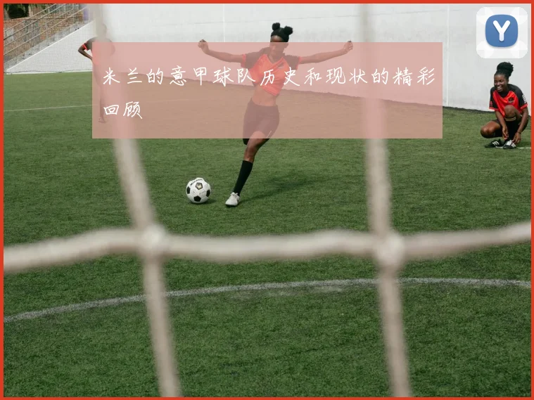 米兰的意甲球队历史和现状的精彩回顾